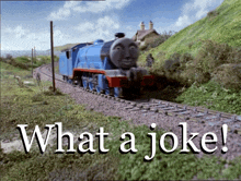 a picture of a train with the words " what a joke " below it