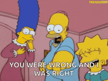 a cartoon of homer simpson saying " you were wrong and i was right " to marge and lisa