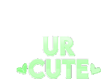 the word ur cute is written in green letters