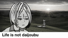 a black and white drawing of a girl with the words life is not daijoubu