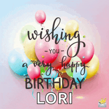 a birthday card with a bunch of balloons wishing lori a very happy birthday