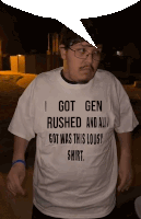 a man wearing a white shirt that says i got gen rushed and all got was this lousy shirt