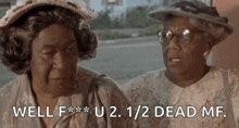 two older women are sitting next to each other and one of them says well f ** u2. 1/2 dead mf