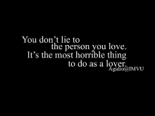 a black background with white text that says you don 't lie to the person you love