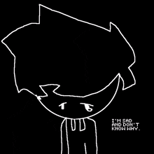 a black and white drawing of a boy with the words `` i 'm sad and don 't know why '' .