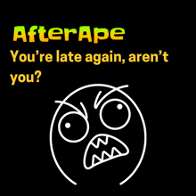 a cartoon face with the words after ape you 're late again aren 't you on it