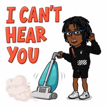 a cartoon of a person using a vacuum cleaner with the words " i can 't hear you " behind him