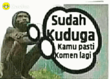 a monkey is sitting in front of a speech bubble that says " sudah kuduga kamu pasti komen lagi "