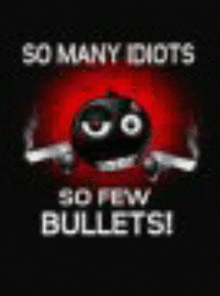 a poster that says `` so many idiots so few bullets '' with a cartoon character holding two guns .