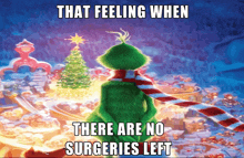 a grinch poster with the words that feeling when there are no surgeries left