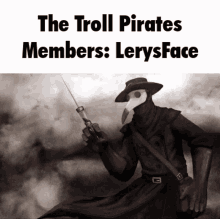 a picture of a plague doctor holding a sword with the words " the troll pirates members : lerysface "