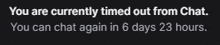 a black background with white text that says " you are currently timed out from chat you can chat again in 6 days 23 hours "