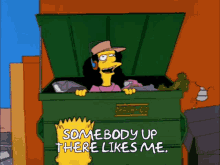 bart simpson is looking out of a dumpster that says somebody up there likes me