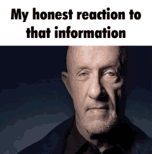 a bald man with a beard looks at the camera with the words my honest reaction to that information above him