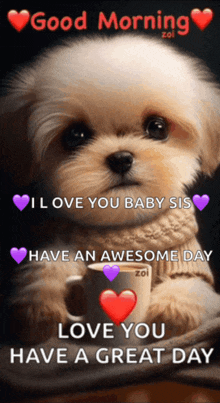 a puppy is holding a cup of coffee and says good morning i love you baby sis and have an awesome day