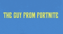 a blue background with the words " the guy from fortnite "