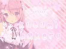 a pink background with the words welcome and kuzumi bakery