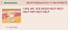 a screenshot of an anonymous post that says i spil my jice mods help help help help help