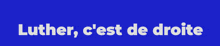 luther c'est de droite is written on a blue background