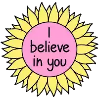 a sunflower with the words " i believe in you " in the center