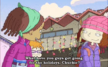 a cartoon scene with the words what have you guys got going for the holidays chuckie