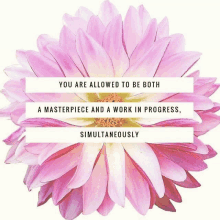 a pink flower with a quote on it that says you are allowed to be both a masterpiece and a work in progress simultaneously