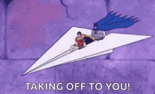 batman and robin are flying on a paper airplane with the words `` taking off to you '' .