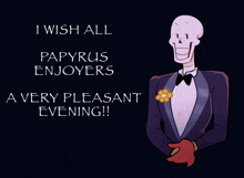 a drawing of papyrus in a tuxedo with the words " i wish all papyrus enjoyers a very pleasant evening "