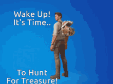 wake up it 's time to hunt for treasure written on a blue background