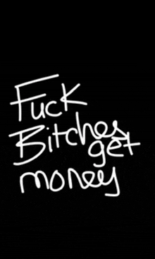 a black background with the words fuck bitches get money written in white