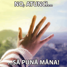 a woman 's hand is reaching out towards the sun with the words no atunci sa puna mana below it