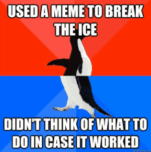 a meme that says used a meme to break the ice didn t think of what to do in case it worked