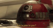 a red robot says " am i a joke to you " in yellow letters