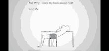 a drawing of a person laying on a chair at a table with a caption about why does my back always hurt .