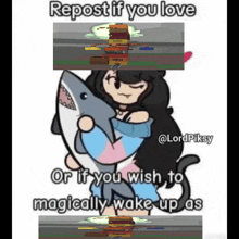 a cartoon of a girl holding a shark with the words repost if you love or if you wish to magically wake up as