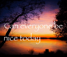 a sunset over a lake with the words " can everyone be nice today "