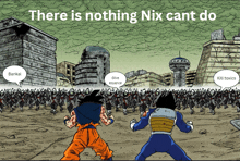 a cartoon of goku and vegeta with the words there is nothing nix can 't do