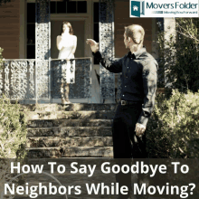 a man standing in front of a house with the words how to say goodbye to neighbors while moving below him