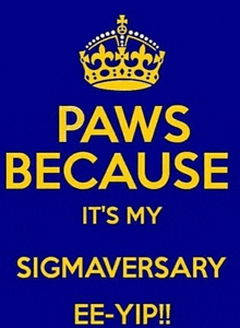 a blue poster that says paws because it 's my sigmaversary ee-yip !!