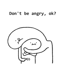 a black and white drawing of a person with the words " do n't be angry ok " on the bottom