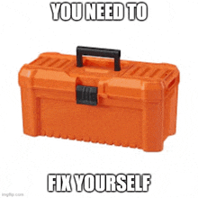 an orange toolbox with a black handle and the words `` you need to fix yourself '' written on it .