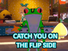 a frog says catch you on the flip side in a video game