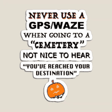 a sticker that says never use a gps / waze when going to a cemetery not nice to hear