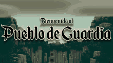 a sign that says bienvenido al pueblo de guardia in white letters