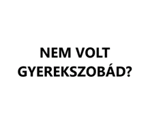 a white background with black text that says nem volt gyerekszobad ?