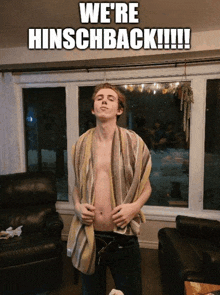 a shirtless man is wrapped in a towel and says we 're hinschback