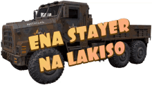 a truck with the words " ena stayer na lakiso " written on it