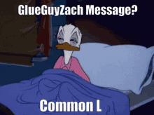 a cartoon of donald duck laying in bed with the caption glueguyzach message ? common l