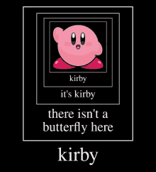 a poster that says kirby it 's kirby there isn t a butterfly here kirby