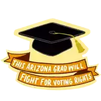 a sticker with a graduation cap and the words this arizona grad will fight for voting rights